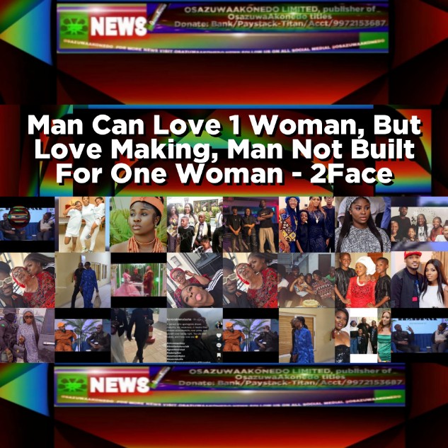 Man Can Love 1 Woman, But Love Making, Man Not Built For One Woman - 2Face